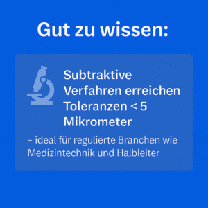 Subtraktive Verfahren erreichen Toleranzen < 5 Mikrometer – ideal für regulierte Branchen wie Medizintechnik und Halbleiter